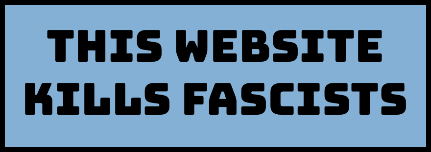 This website kills fascists!